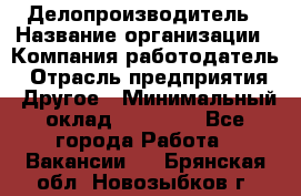 Делопроизводитель › Название организации ­ Компания-работодатель › Отрасль предприятия ­ Другое › Минимальный оклад ­ 16 500 - Все города Работа » Вакансии   . Брянская обл.,Новозыбков г.